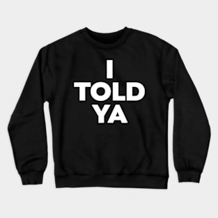 I Told Ya Crewneck Sweatshirt